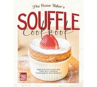 The Home Baker's Souffle Cookbook: Simple Souffle Recipes That Will Impress Your Family and Friends