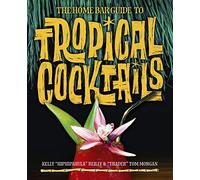 Kelly Reilly Tom Morg The Home Bar Guide To Tropical Cocktai (Copertina rigida)