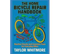 THE HOME BICYCLE REPAIR HANDBOOK: Routine Checks and Common Fixes for Everyday Bikes