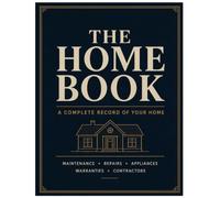 The Home Book: The Complete Homeowner's Record and Maintenance Logbook: Track Repairs, Appliances, Warranties, Paint Colors, Contractors, and Every Detail of Your House