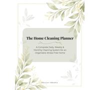 The Home Cleaning Planner: A Complete Daily, Weekly & Monthly Cleaning System for an Organized, Stress-Free Home