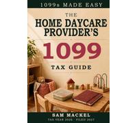 The Home Daycare Provider's 1099 Tax Guide: A Practical Guide for In-Home Childcare - the Time-Space Percentage, Standard Meal Rates, Food Program Money, and Selling the House