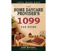 The Home Daycare Provider's 1099 Tax Guide: A Practical Guide for In-Home Childcare - the Time-Space Percentage, Standard Meal Rates, Food Program Money, and Selling the House