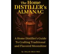The Home Distillers Almanac: A Home Distillers Guide to Crafting Traditional & Flavored Shine