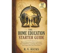 THE HOME EDUCATION STARTER GUIDE: How to Homeschool Well, Understand Your Child Better, and Begin Discovering the Unique Gifts They Were Given