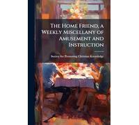 The Home Friend, a Weekly Miscellany of Amusement and Instruction