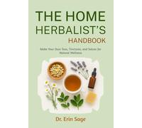 The Home Herbalist’s Handbook: Make Your Own Teas Tinctures and Salves for Natural Wellness