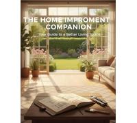 The Home Improvement Companion: Your Guide To A Better Living Space