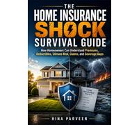 The Home Insurance Shock Survival Guide: How Homeowners Can Understand Premiums, Deductibles, Climate Risk, Claims, and Coverage Gaps