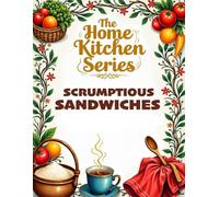 THE HOME KITCHEN SERIES: SCRUMPTIOUS SANDWICHES