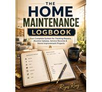 The Home Maintenance Logbook: Your Complete System for Tracking Repairs, Routine Upkeep, Service Records & Home Improvement Projects