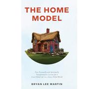 The Home Model: Five Transformative Personal and Spiritual Lessons for a Love-Filled Life in a Stress-Filled World