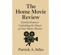The Home Movie Review: Family Frames: Unlocking the Power of Your Home Movies