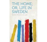 The Home; Or, Life in Sweden