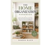 THE HOME ORGANIZATION HANDBOOK: Step-by-Step Methods to Declutter, Deep Clean, Maximize Storage, and Build Lasting Household Habits