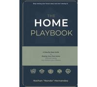 The Home Playbook: A Step-by-Step Guide to Buying Your First Home Without Changing Your Life