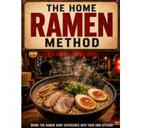 The Home Ramen Method: Bring the Ramen Shop Experience Into Your Own Kitchen | Master a Clear, Practical Approach to Making Rich, Balanced Ramen You Can Adjust to Your Taste and Serve With Pride