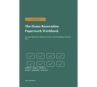The Home Renovation Paperwork Workbook: A 30-Day Organizer for Estimates, Permits, Contracts, Receipts, and Punch Lists