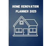 The Home Renovation Planner 2025: A Step-by-Step Guide to Planning, Budgeting, and Executing Your Home Remodel, Track Your Renovation Budget, Ideas, ... for Managing Your Home Improvement Projects