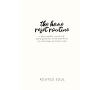 The Home Reset Routine: A Daily, Weekly, Monthly, & Yearly Guide for Minds that Thrive on Clear Steps and Calm Order