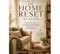 The Home Reset System: A Step-by-Step Guide to Cleaning, Decluttering & Organizing Every Room with Visual Checklists, Simple Routines & Home Maintenance Plans