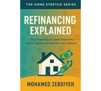The Home Stretch Series: Refinancing Explained: A Clear, Step-by-Step Guide to Lower Rates, Cash-Out Options, and Smarter Mortgage Choices