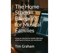The Home Studio Blueprint for Musical Families: A Step-by-Step Plan for Families Who Want a Real Space to Practice, Jam, and Record!