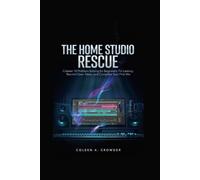 The Home Studio Rescue: Cubase 14 Problem-Solving for Beginners: Fix Latency, Record Clean Takes, and Complete Your First Mix