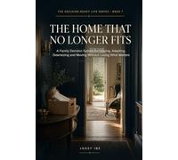The Home That No Longer Fits: A Family Decision System for Staying, Adapting, Downsizing and Moving Without Losing What Matters