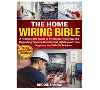 THE HOME WIRING BIBLE: A Practical DIY Guide to Installing, Repairing, and Upgrading Circuits, Outlets, and Lighting with Clear Diagrams and Safe Techniques