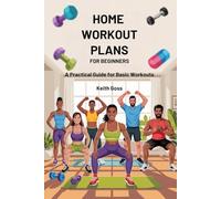 The Home Workout Plans for Beginners: A practical guide for Basic Workouts