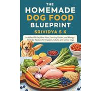 The Homemade Dog Food Recipes Blueprint: Includes 120-Day Meal Plans, Serving Guides, and Allergy-Friendly Recipes for Puppies, Adults, and Senior Dogs