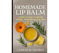 The homemade Lip Balm: A Complete Guide to Crafting Natural, Nourishing Balms at Home