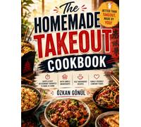 The Homemade Takeout Cookbook: Quick & Easy Restaurant Favorites to Make at Home with Simple Ingredients, Fast Weeknight Recipes, and Family-Friendly Comfort Foods