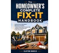 The Homeowner’s Complete Fix-It Handbook: Detailed Step-by-Step Repairs, Maintenance Checklists, Troubleshooting Guides, Emergency Tips, and Money-Saving Home Care for New Homeowners