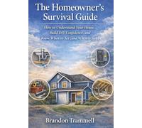 The Homeowner’s Survival Guide: What Every Homeowner Needs to Know to Avoid Costly Mistakes, Save Money, and Know When to DIY - and When to Call a Pro