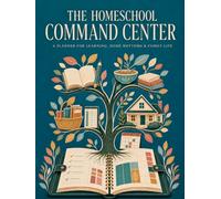 The Homeschool Command Center: A Planner for Learning, Home Rhythms & Family Life