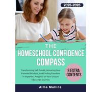 The Homeschool Confidence Compass: Transforming Self-Doubt, Honoring Your Parental Wisdom, and Finding Freedom in Imperfect Progress on Your Unique Education Journey