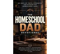 The Homeschool Dad Devotional: A 40 Day Christian Devotional for Homeschool Dads, Homeschooling Fathers, and Christian Fathers Teaching at Home to ... Lasting Faith, and Walk Closer with Jesus