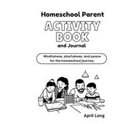 The Homeschool Parent Activity Book and Journal: Mindfulness, playfulness, and peace for the homeschool journey.