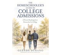 The Homeschooler's Guide to College Admissions: A Proven Roadmap from Homeschool to College
