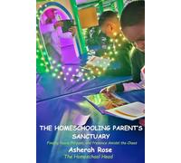 The Homeschooling Parent’s Sanctuary: Finding Peace, Purpose, and Presence Amidst the Chaos: A Journey of Spiritual Wellbeing, Mindfulness, and ... a Dream, and Navigating Life’s Storms