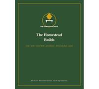 The Homestead Builds: Six Backyard Structures for the Self-Sufficient Home, with Complete Plans