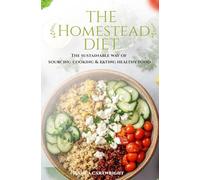 THE HOMESTEAD DIET: The Sustainable way of Sourcing, Cooking, and Eating Healthy Food