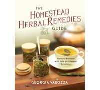 The Homestead Herbal Remedies Guide: Nurture Wellness With Safe and Natural Solutions