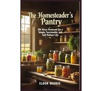 The Homesteader’s Pantry: Old Ways Renewed for a Simple, Sustainable, and Self-Reliant Life