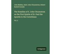 The Homilies of S. John Chrysostom on the First Epistle of St. Paul the Apostle to the Corinthians: Vol. 2
