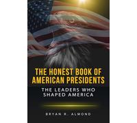 THE HONEST BOOK OF AMERICAN PRESIDENTS: The leaders who shaped America
