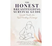 The Honest Breastfeeding Survival Guide: Gentle Truths for Real Feeding Journeys: A Heartfelt Companion for First-Time Moms in the Wild World of Breastfeeding