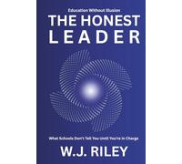 The Honest Leader: What Schools Don’t Tell You Until You’re in Charge